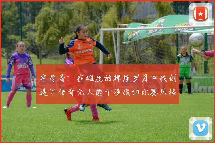 字母哥：在雄鹿的辉煌岁月中我创造了传奇无人能干涉我的比赛风格