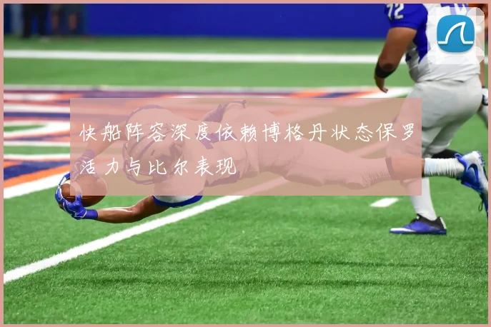 快船阵容深度依赖博格丹状态保罗活力与比尔表现